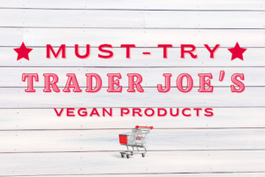 Must-try vegan Trader Joe’s products